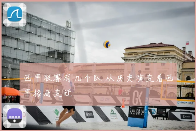 西甲联赛有几个队 从历史演变看西甲格局变迁