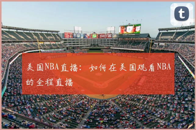 美国NBA直播：如何在美国观看NBA的全程直播